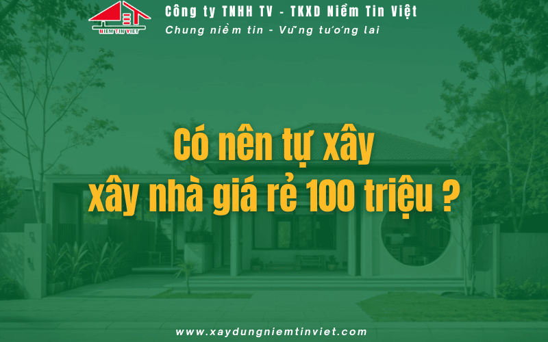 Có nên tự xây nhà giá rẻ 100 triệu