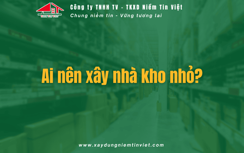 Ai nên chọn xây nhà kho nhỏ