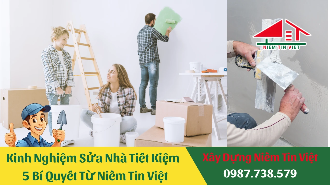 Kinh Nghiệm Sửa Nhà Tiết Kiệm | 5 Bí Quyết Từ Niềm Tin Việt